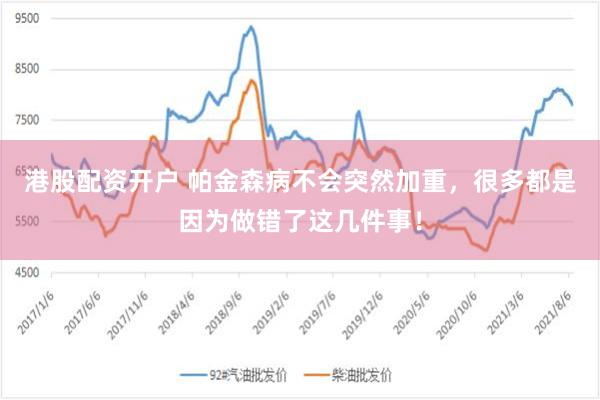 港股配资开户 帕金森病不会突然加重，很多都是因为做错了这几件事！