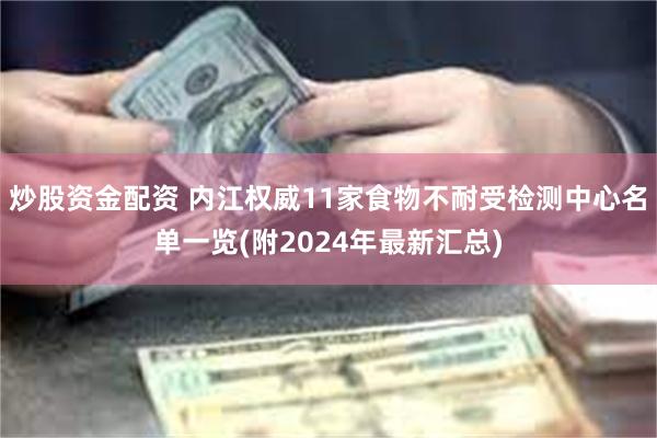 炒股资金配资 内江权威11家食物不耐受检测中心名单一览(附2024年最新汇总)