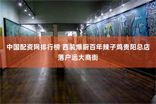 中国配资网排行榜 西装爆厨百年辣子鸡贵阳总店落户远大商街