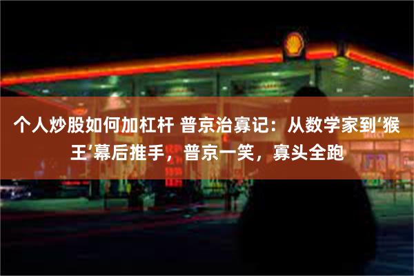 个人炒股如何加杠杆 普京治寡记：从数学家到‘猴王’幕后推手，普京一笑，寡头全跑