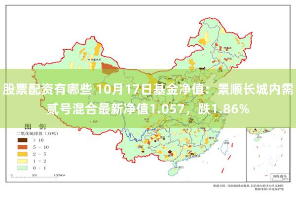 股票配资有哪些 10月17日基金净值：景顺长城内需贰号混合最新净值1.057，跌1.86%