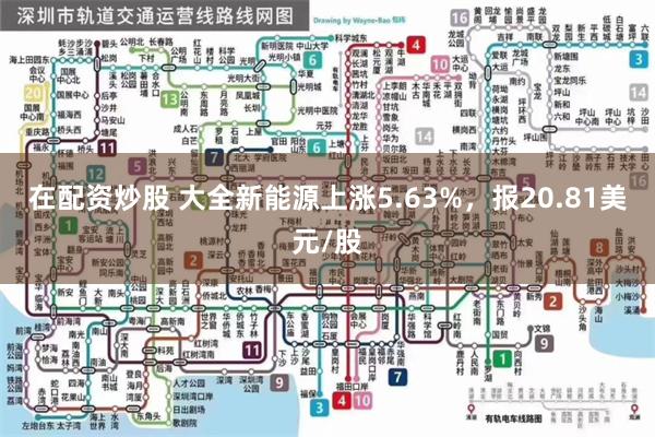 在配资炒股 大全新能源上涨5.63%，报20.81美元/股