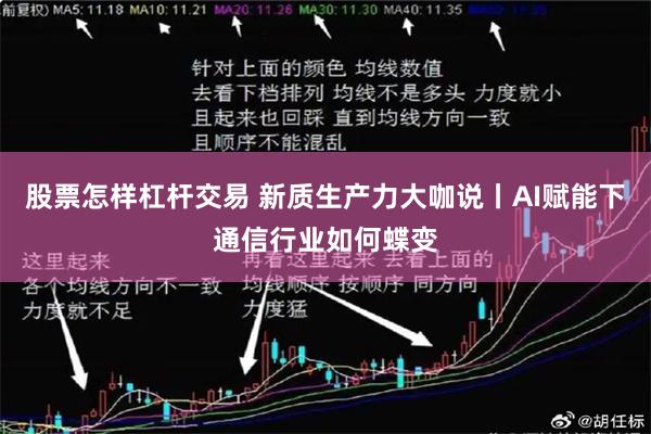 股票怎样杠杆交易 新质生产力大咖说丨AI赋能下通信行业如何蝶变